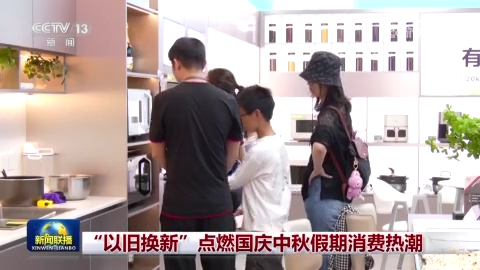 [视频]“以旧换新”点燃国庆中秋假期消费热潮