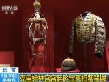 北京：克裡姆林宮宮廷珍寶亮相紫禁城