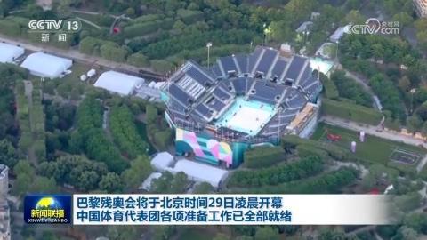 巴黎残奥会将于北京时间29日凌晨开幕 中国体育代表团各项准备工作已全部就绪