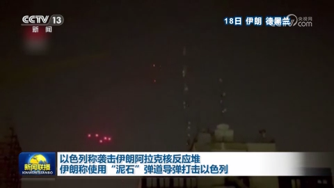 以色列称袭击伊朗阿拉克核反应堆 伊朗称使用“泥石”弹道导弹打击以色列