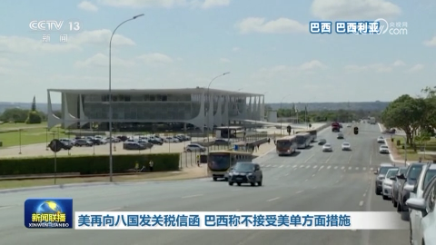 美再向八国发关税信函 巴西称不接受美单方面措施