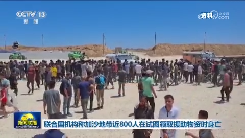 联合国机构称加沙地带近800人在试图领取援助物资时身亡