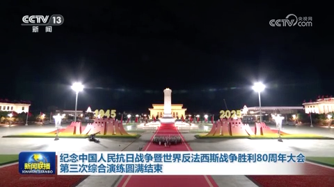 纪念中国人民抗日战争暨世界反法西斯战争胜利80周年大会第三次综合演练圆满结束